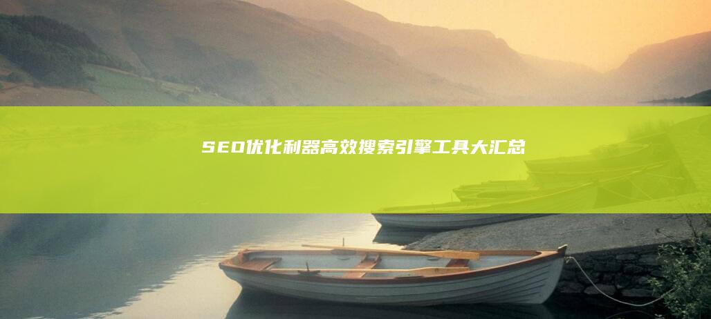 SEO优化利器：高效搜索引擎工具大汇总